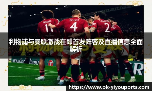 利物浦与曼联激战在即首发阵容及直播信息全面解析